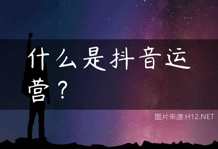 什么是抖音运营？