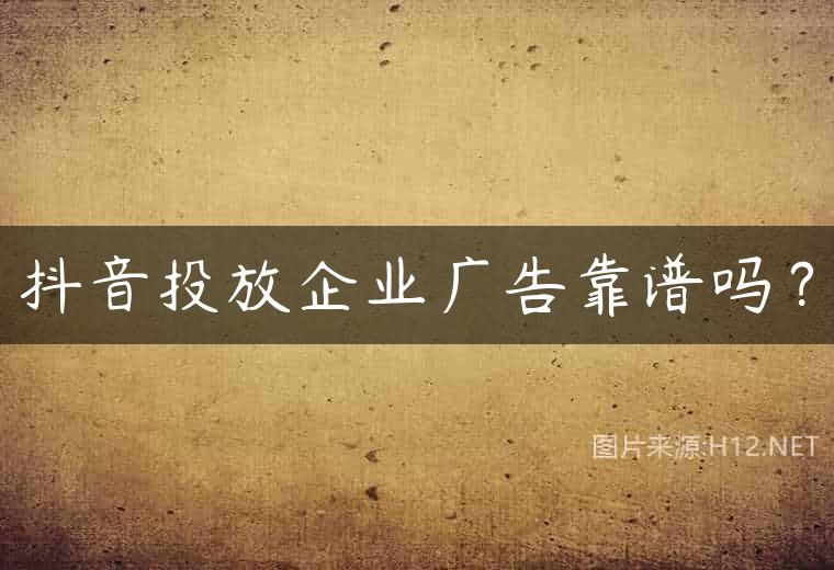 抖音投放企业广告靠谱吗？