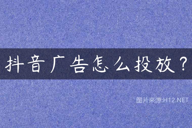 抖音广告怎么投放？