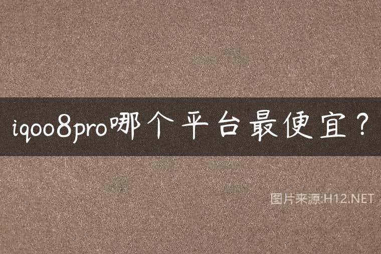 iqoo8pro哪个平台最便宜？