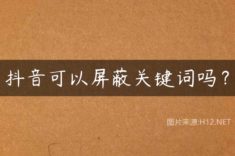抖音可以屏蔽关键词吗？
