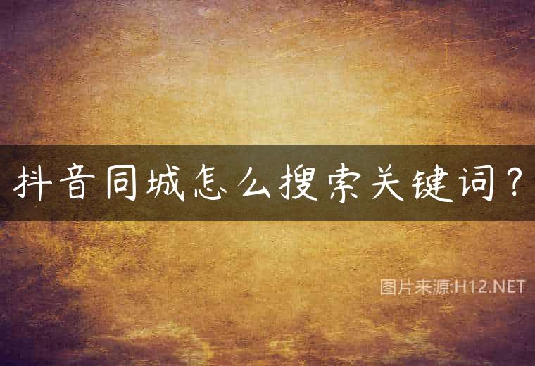 抖音同城怎么搜索关键词？