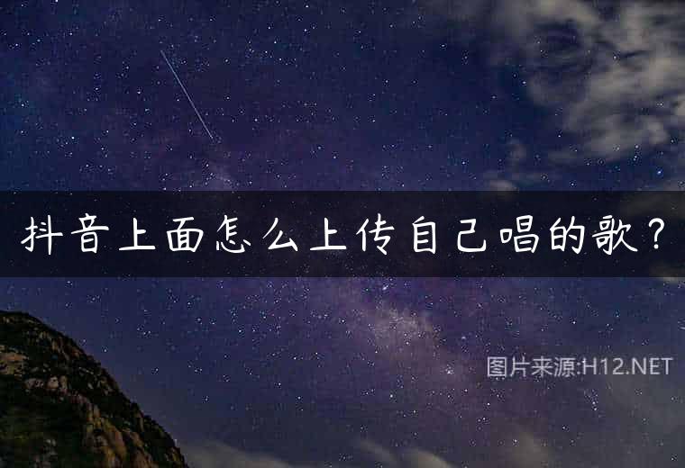 抖音上面怎么上传自己唱的歌？
