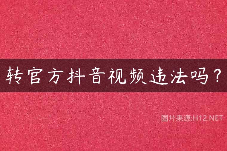 转官方抖音视频违法吗？