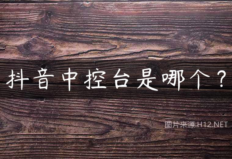 抖音中控台是哪个？