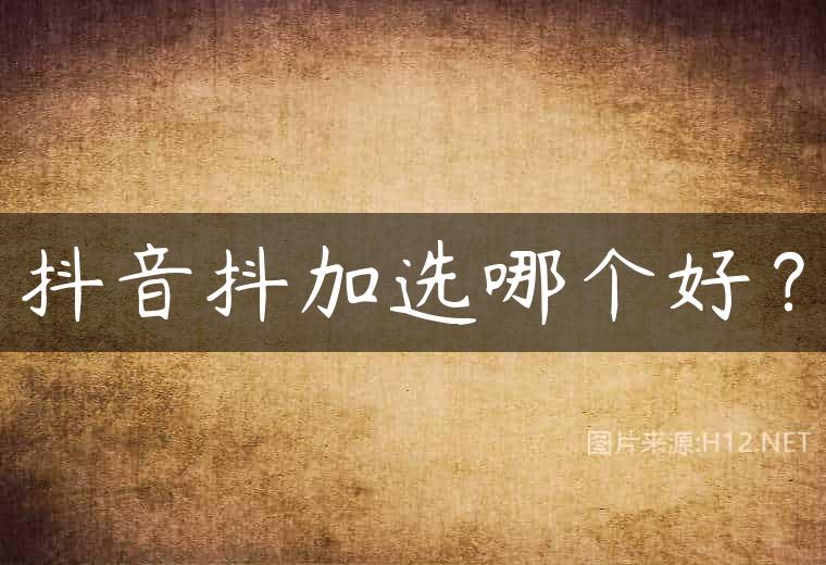 抖音抖加选哪个好？
