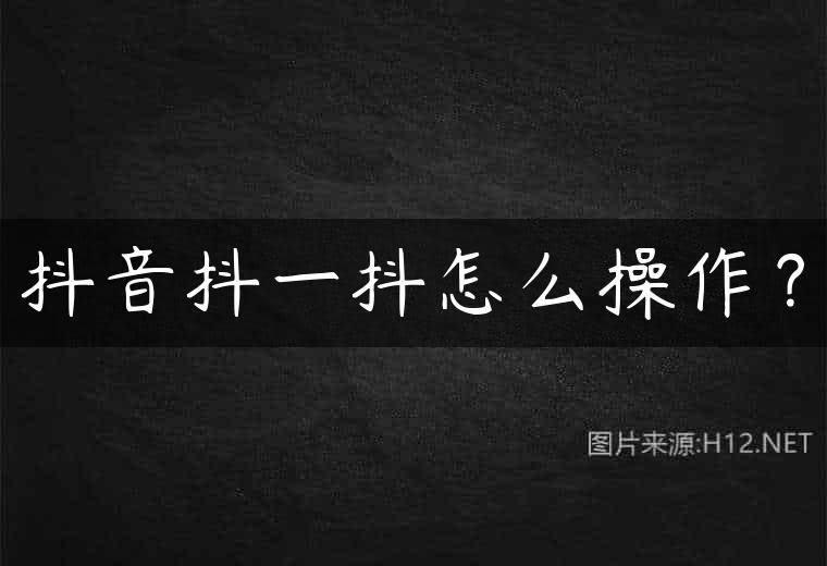 抖音抖一抖怎么操作？