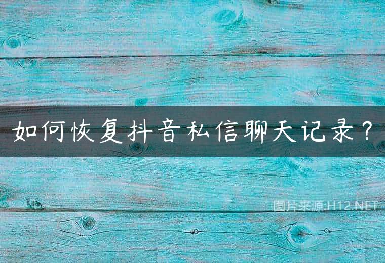 如何恢复抖音私信聊天记录？
