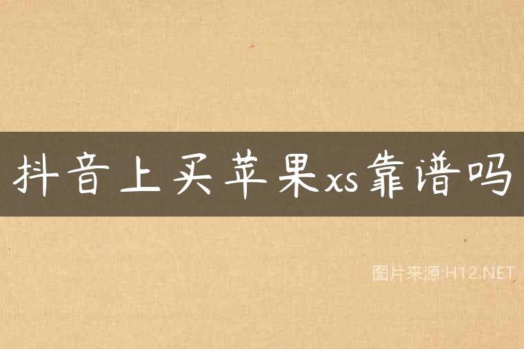 抖音上买苹果xs靠谱吗