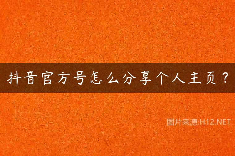抖音官方号怎么分享个人主页？