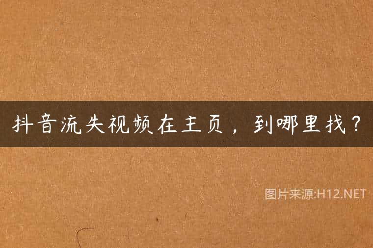 抖音流失视频在主页，到哪里找？