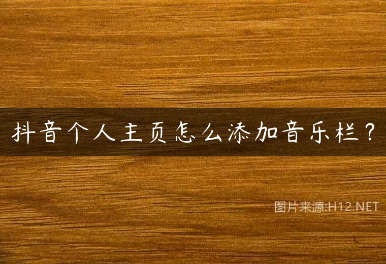 抖音个人主页怎么添加音乐栏？