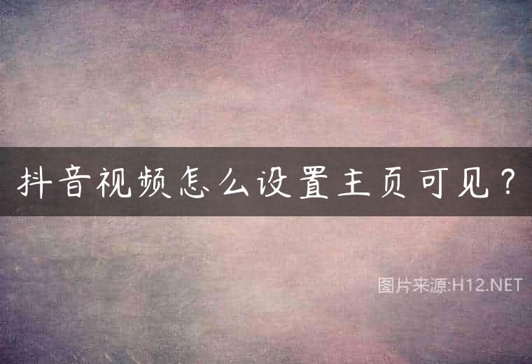 抖音视频怎么设置主页可见？