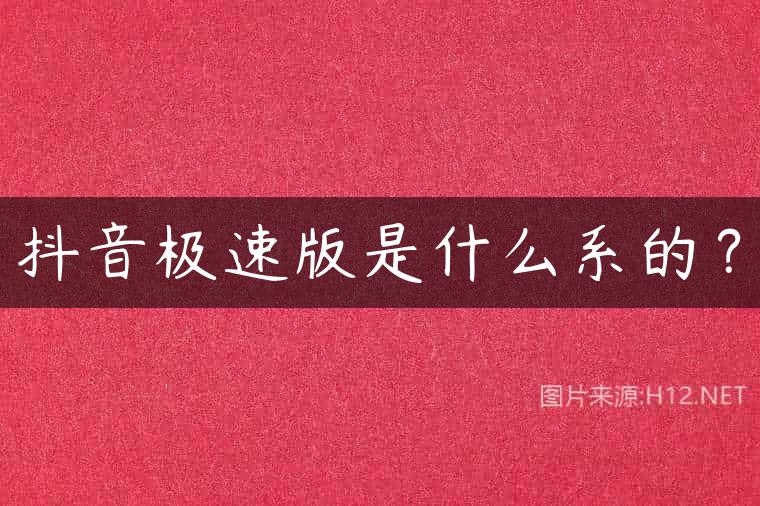 抖音极速版是什么系的？