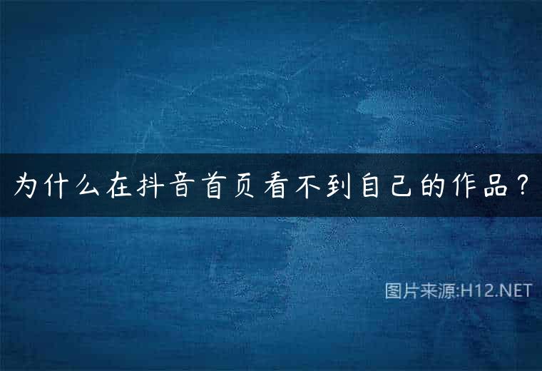 为什么在抖音首页看不到自己的作品？
