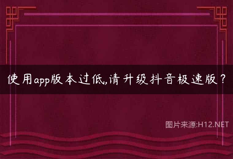 使用app版本过低,请升级抖音极速版？