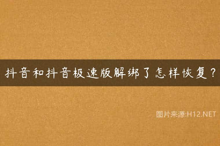 抖音和抖音极速版解绑了怎样恢复？