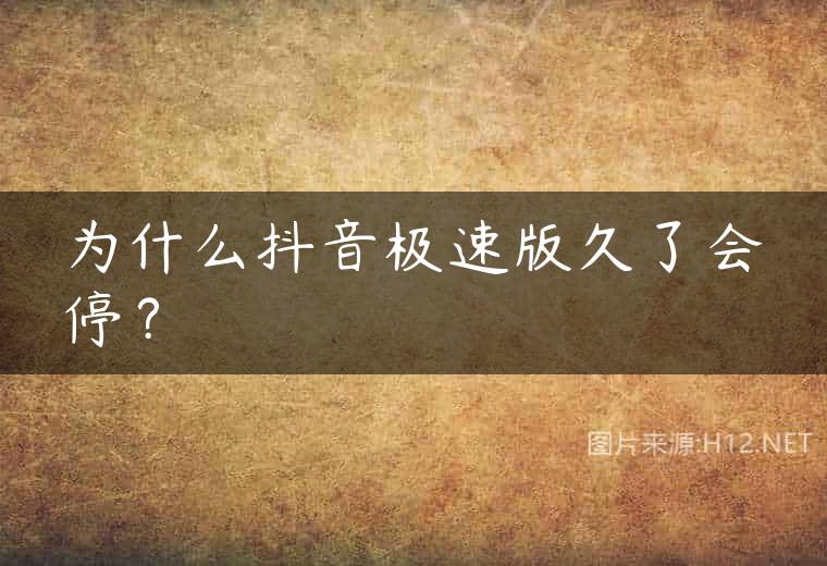 为什么抖音极速版久了会停？