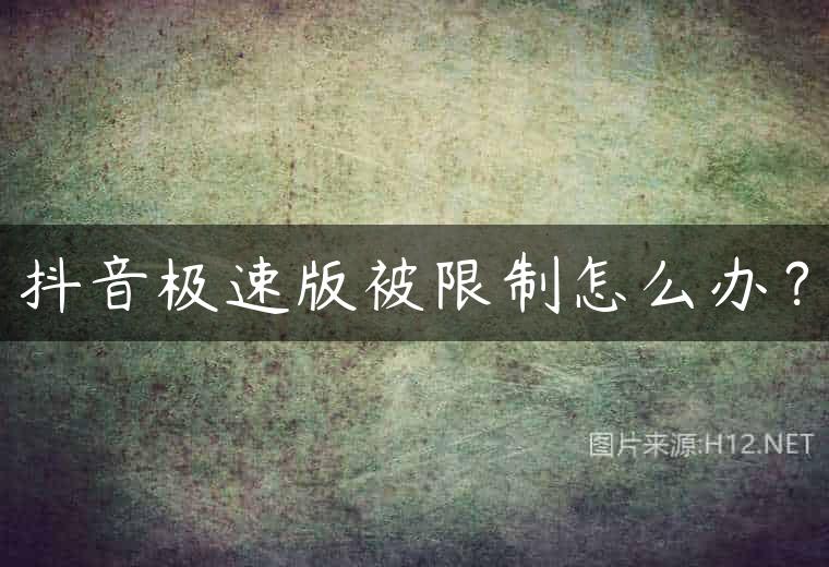 抖音极速版被限制怎么办？