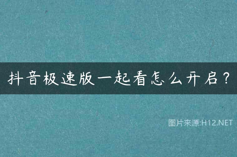 抖音极速版一起看怎么开启？