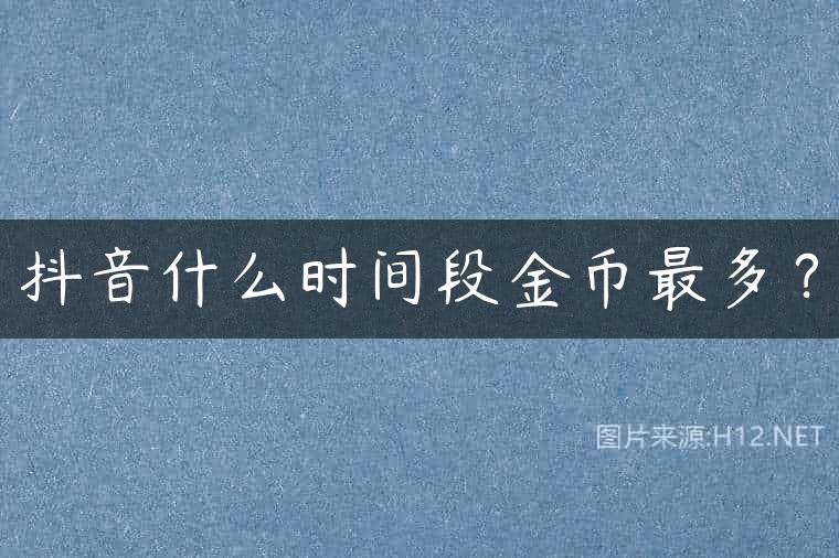 抖音什么时间段金币最多？