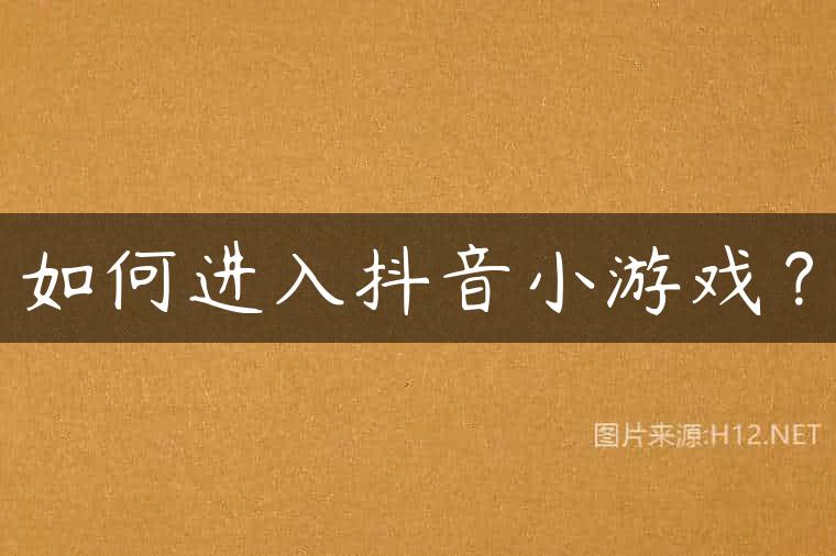 如何进入抖音小游戏？
