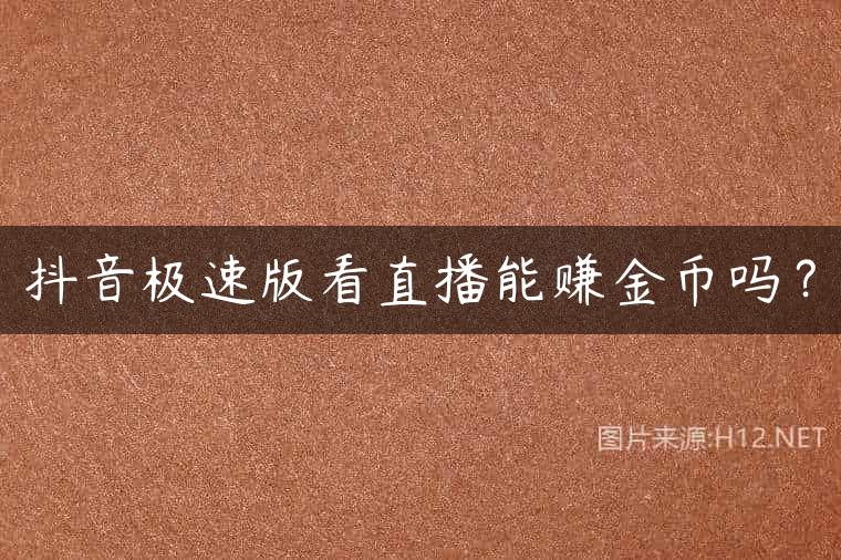 抖音极速版看直播能赚金币吗？