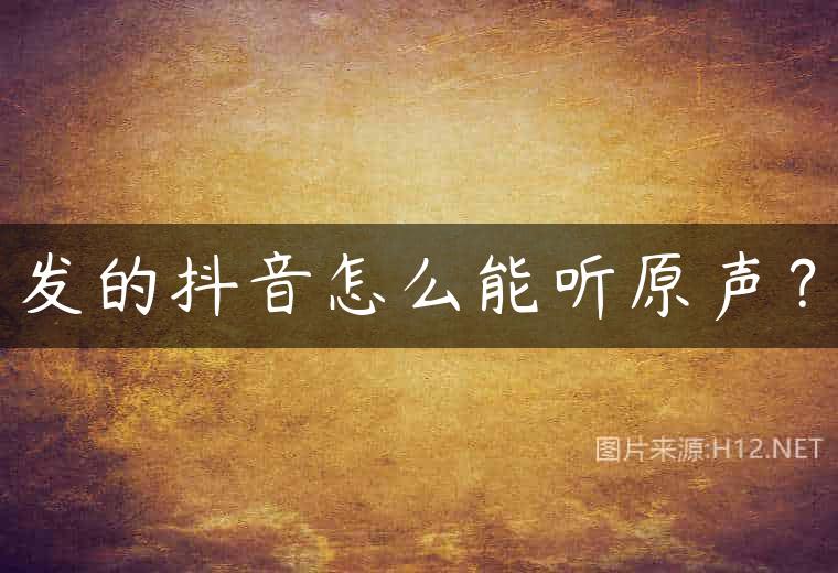 发的抖音怎么能听原声？