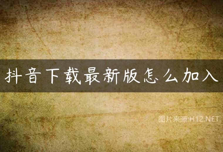 抖音下载最新版怎么加入