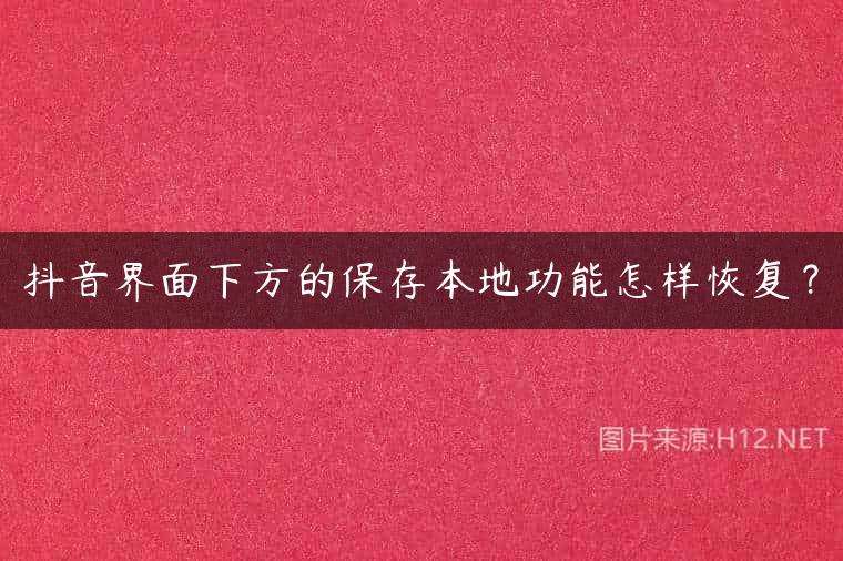 抖音界面下方的保存本地功能怎样恢复？