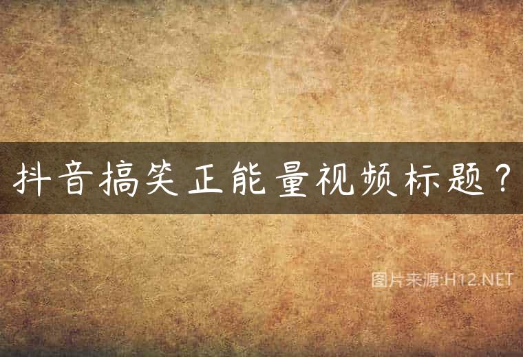 抖音搞笑正能量视频标题？