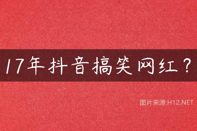 17年抖音搞笑网红？
