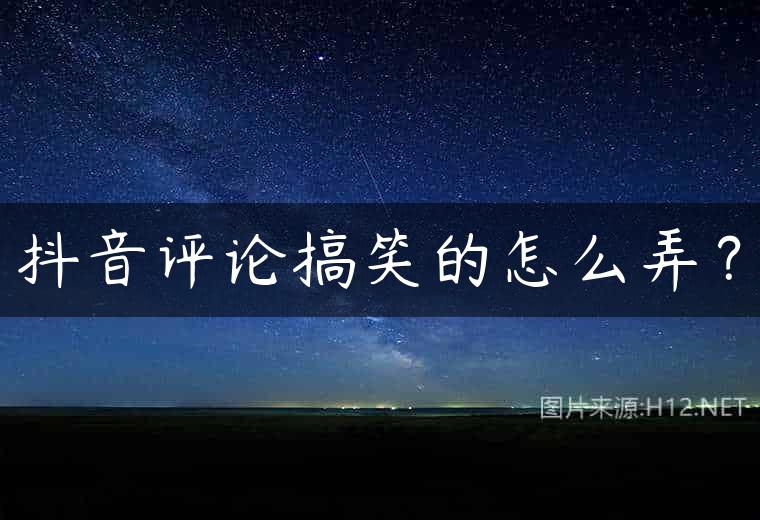 抖音评论搞笑的怎么弄？