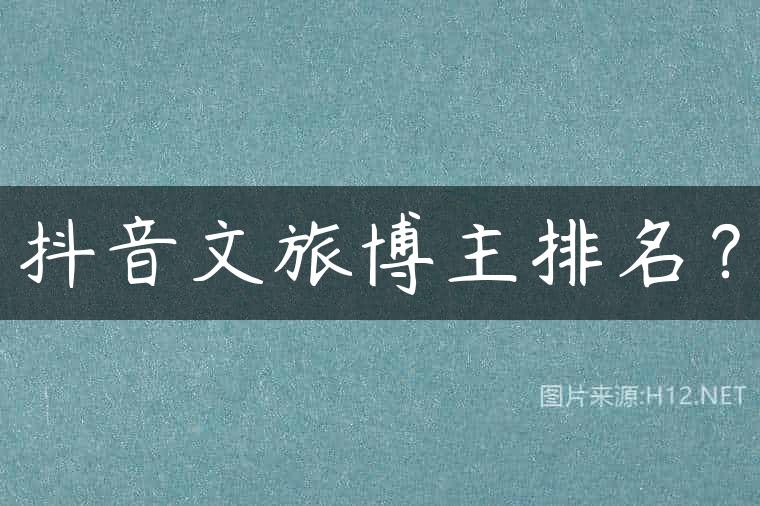 抖音文旅博主排名？