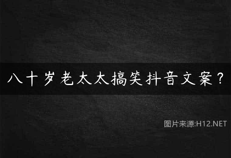 八十岁老太太搞笑抖音文案？