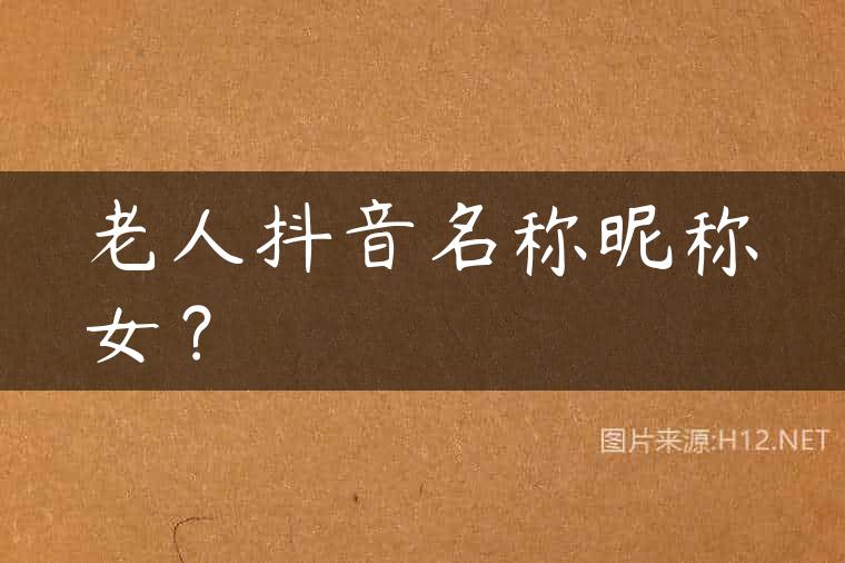 老人抖音名称昵称女？