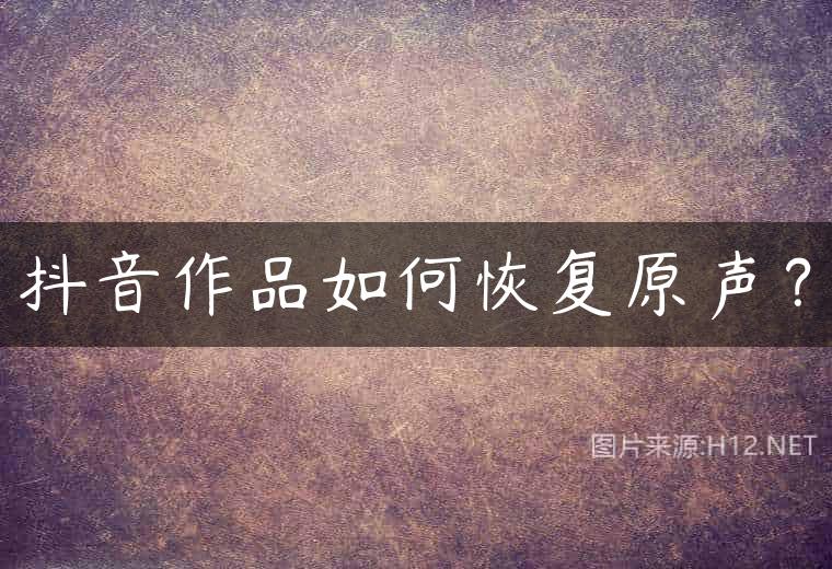 抖音作品如何恢复原声？