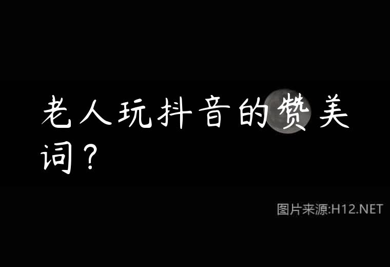 老人玩抖音的赞美词？