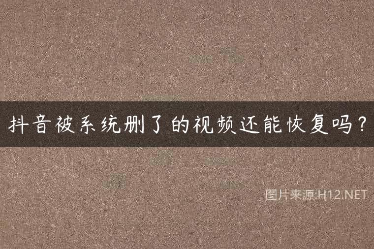 抖音被系统删了的视频还能恢复吗？