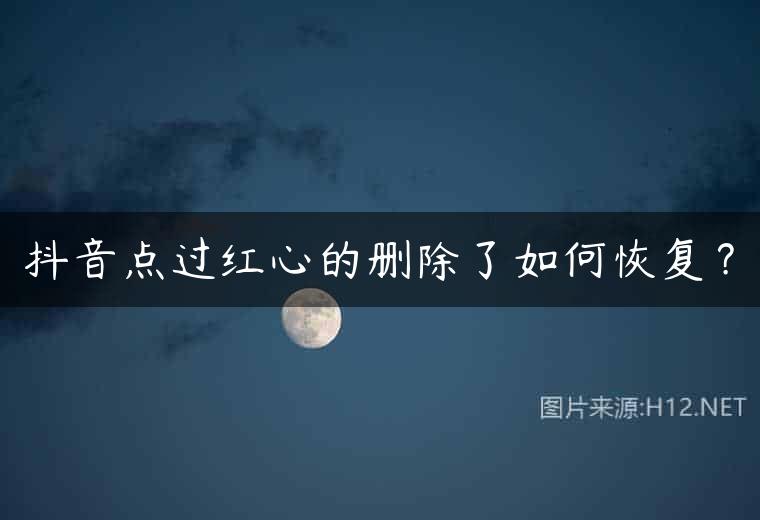 抖音点过红心的删除了如何恢复？