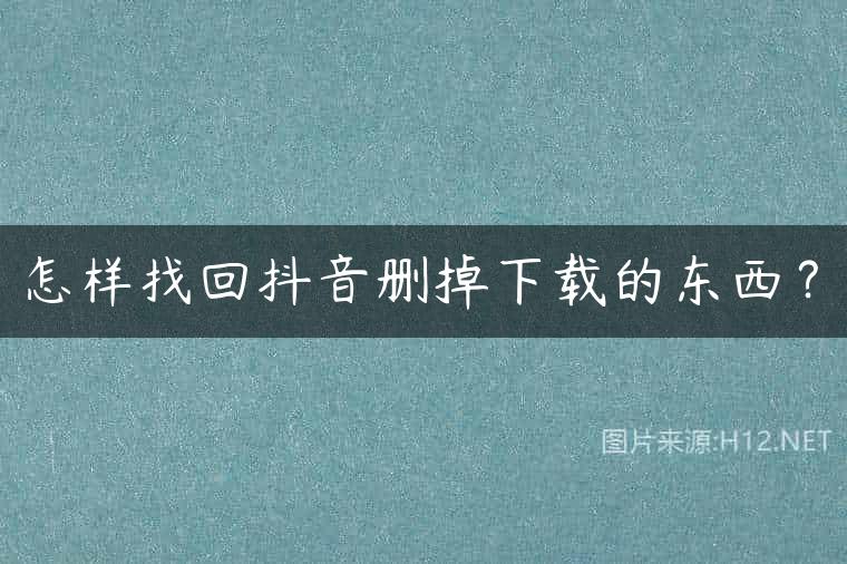 怎样找回抖音删掉下载的东西？