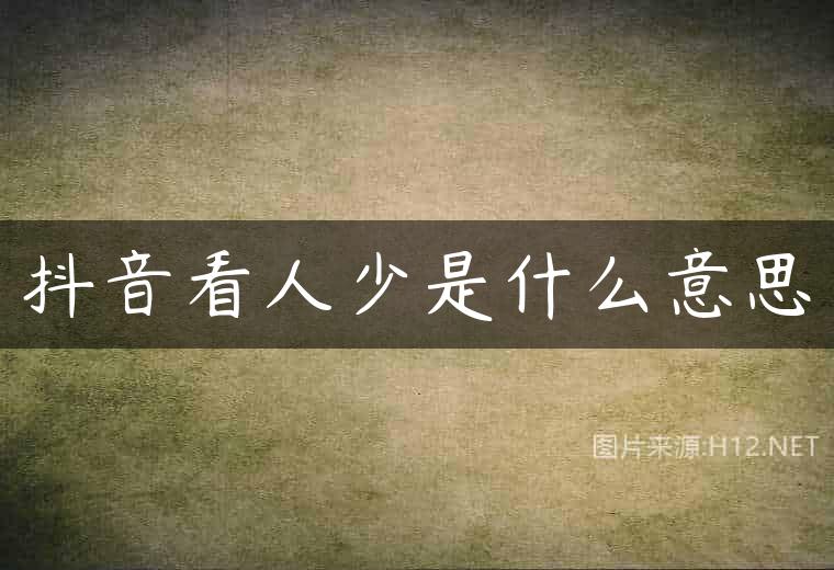 抖音看人少是什么意思