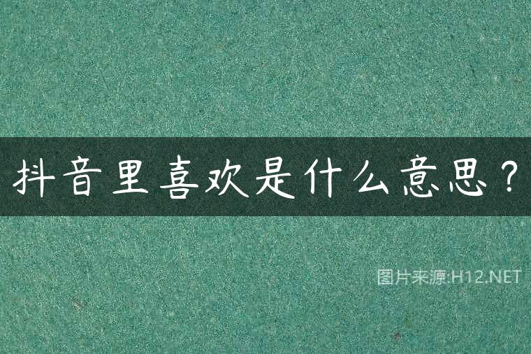 抖音里喜欢是什么意思？