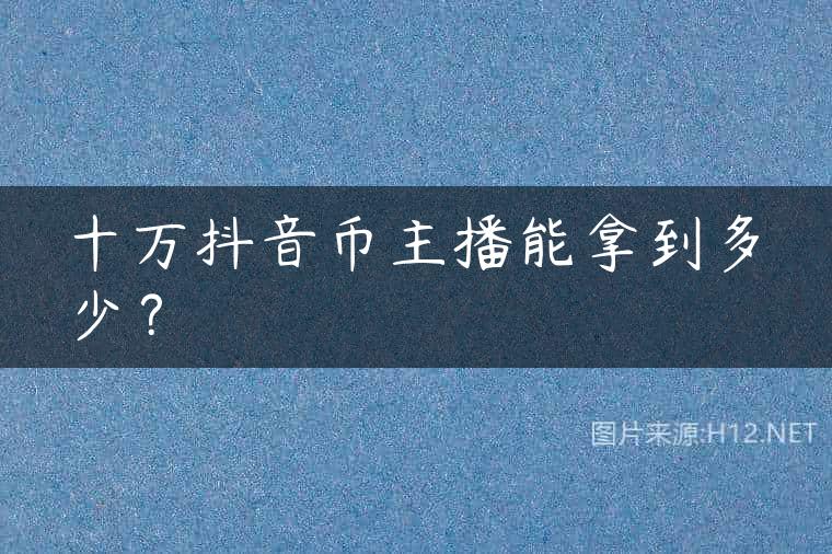 十万抖音币主播能拿到多少？