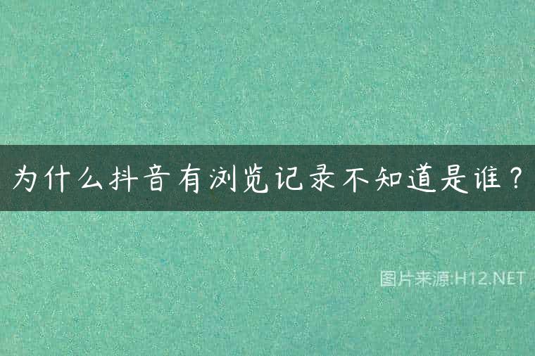 为什么抖音有浏览记录不知道是谁？