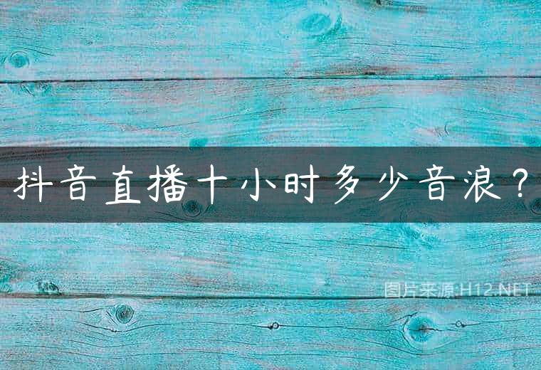 抖音直播十小时多少音浪？