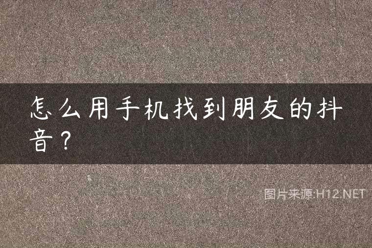 怎么用手机找到朋友的抖音？