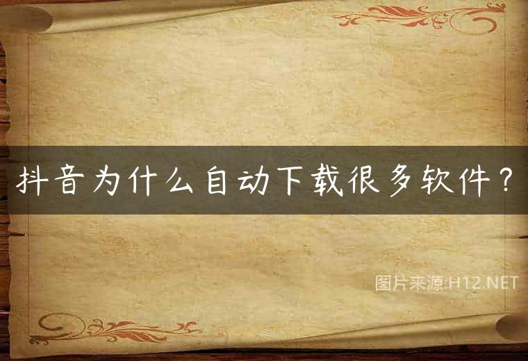 抖音为什么自动下载很多软件？