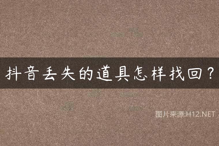 抖音丢失的道具怎样找回？