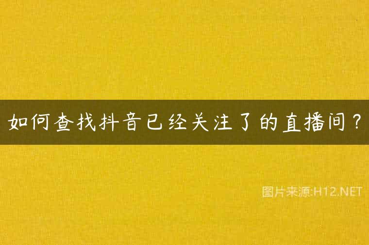 如何查找抖音已经关注了的直播间？